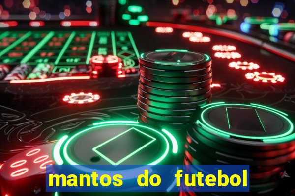 mantos do futebol jogos de hoje